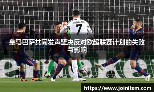 皇马巴萨共同发声坚决反对欧超联赛计划的失败与影响
